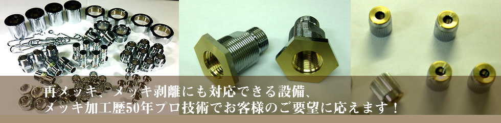 再メッキ、メッキ剥離にも対応できる設備、メッキ加工歴50年プロの技術でお客様のご要望に応えます